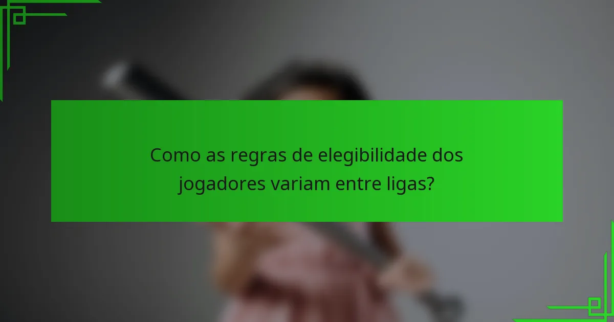 Como as regras de elegibilidade dos jogadores variam entre ligas?