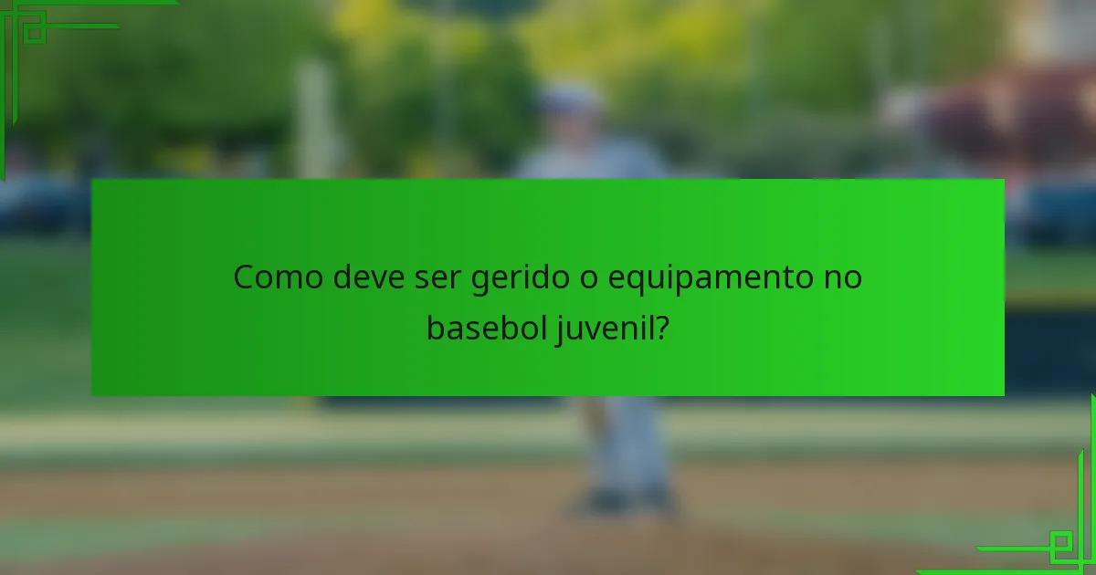 Como deve ser gerido o equipamento no basebol juvenil?