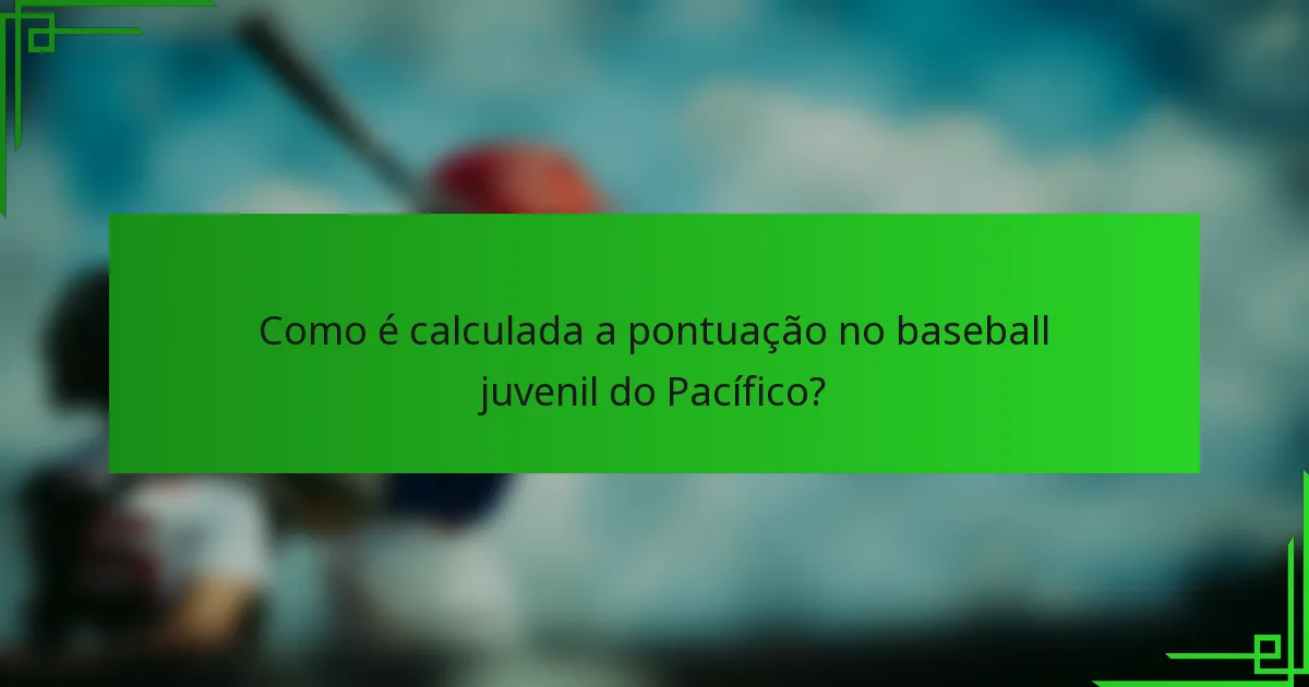 Como é calculada a pontuação no baseball juvenil do Pacífico?
