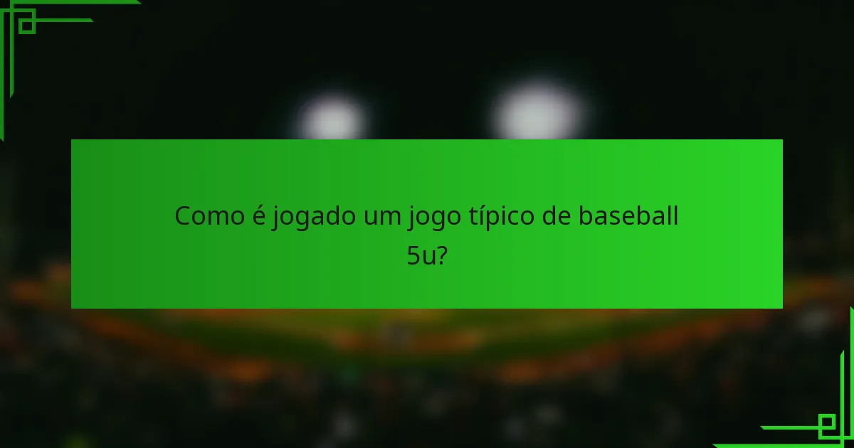 Como é jogado um jogo típico de baseball 5u?