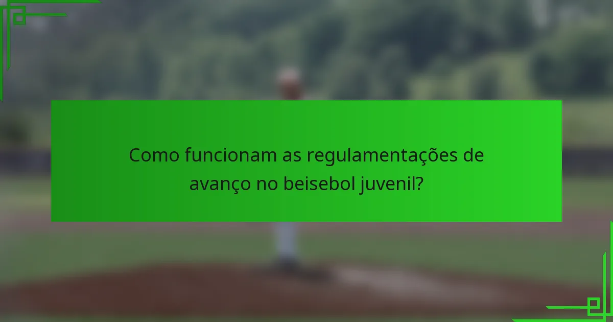 Como funcionam as regulamentações de avanço no beisebol juvenil?