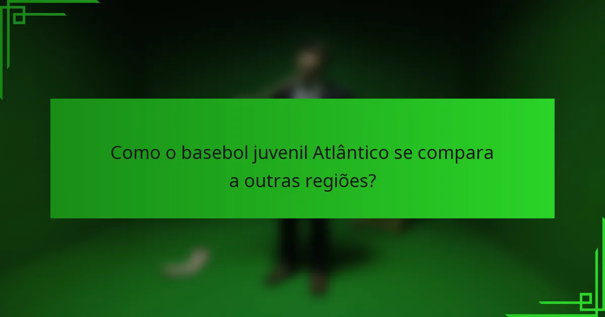 Como o basebol juvenil Atlântico se compara a outras regiões?