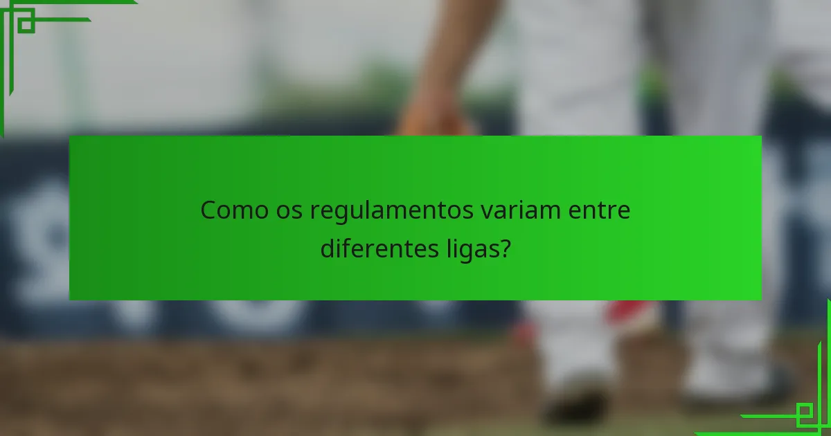 Como os regulamentos variam entre diferentes ligas?