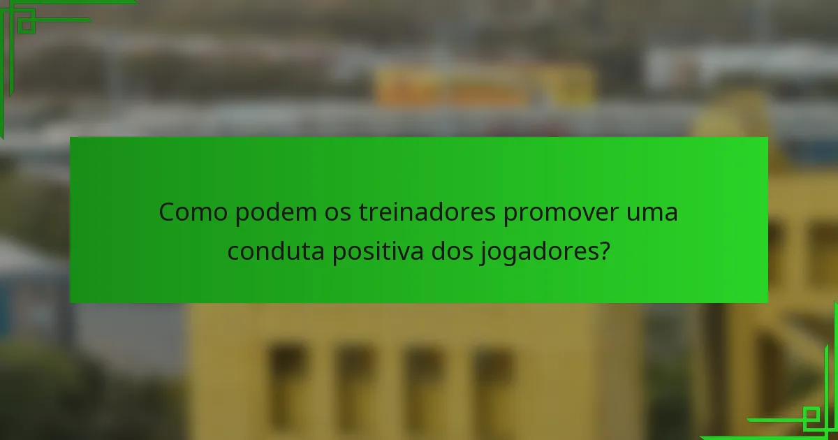 Como podem os treinadores promover uma conduta positiva dos jogadores?