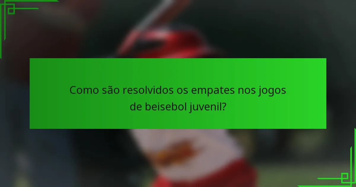 Como são resolvidos os empates nos jogos de beisebol juvenil?