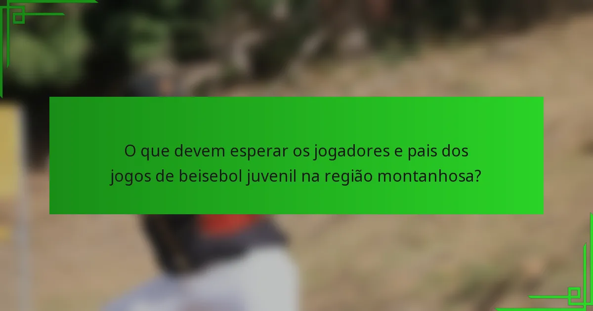 O que devem esperar os jogadores e pais dos jogos de beisebol juvenil na região montanhosa?