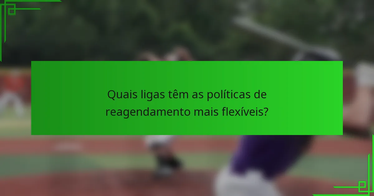 Quais ligas têm as políticas de reagendamento mais flexíveis?