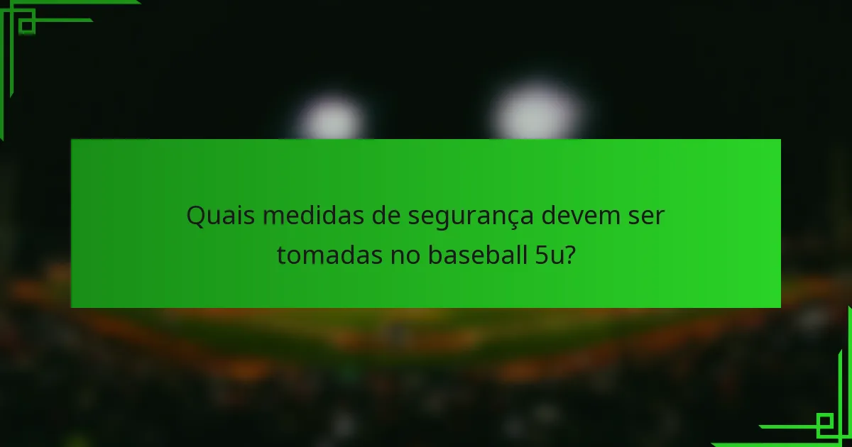 Quais medidas de segurança devem ser tomadas no baseball 5u?