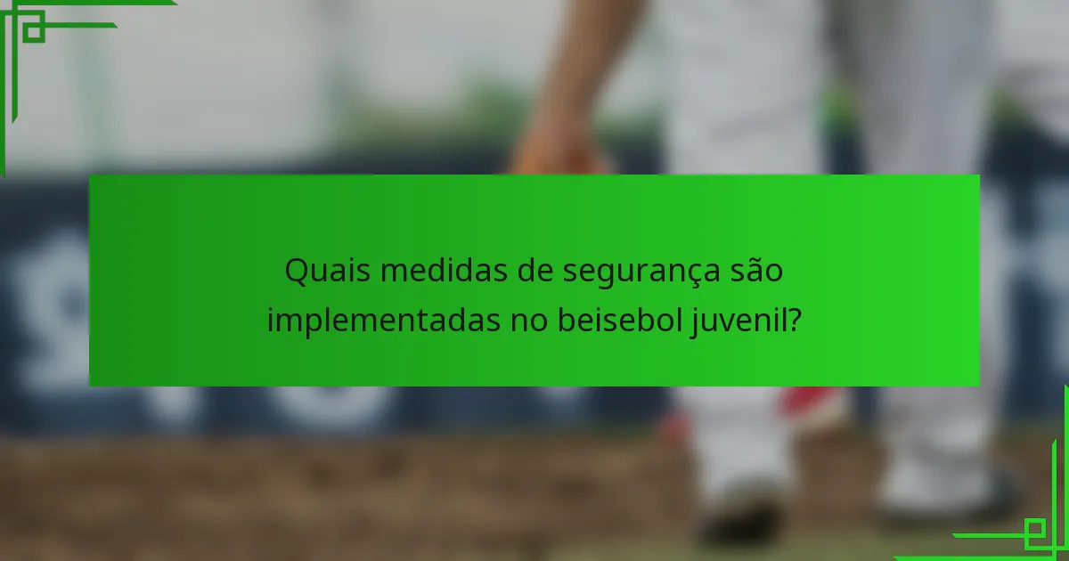 Quais medidas de segurança são implementadas no beisebol juvenil?