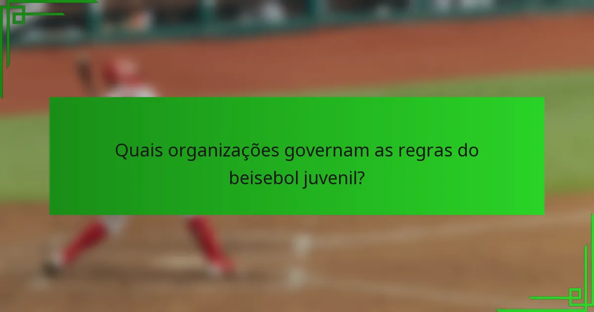 Quais organizações governam as regras do beisebol juvenil?