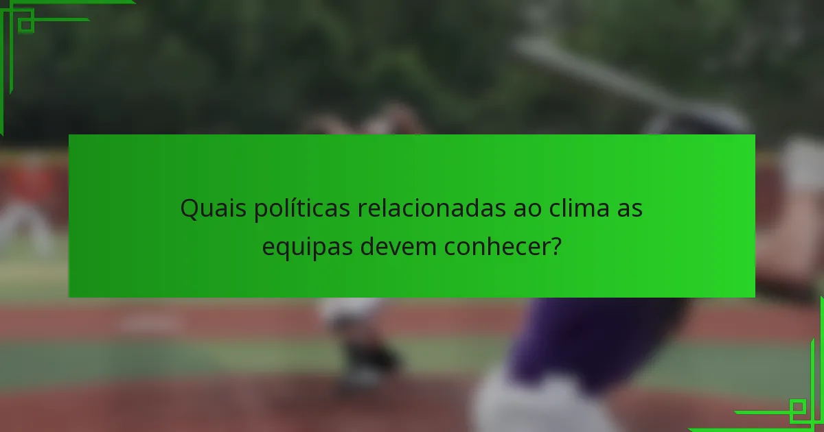 Quais políticas relacionadas ao clima as equipas devem conhecer?