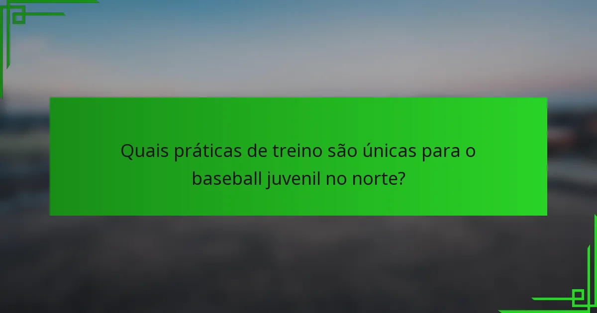 Quais práticas de treino são únicas para o baseball juvenil no norte?