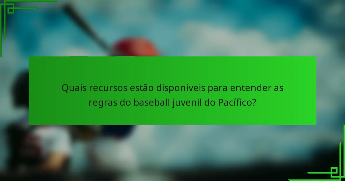 Quais recursos estão disponíveis para entender as regras do baseball juvenil do Pacífico?