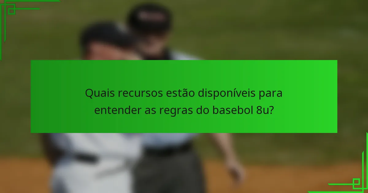 Quais recursos estão disponíveis para entender as regras do basebol 8u?