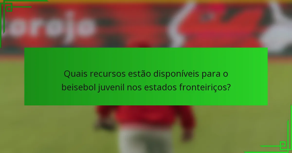Quais recursos estão disponíveis para o beisebol juvenil nos estados fronteiriços?
