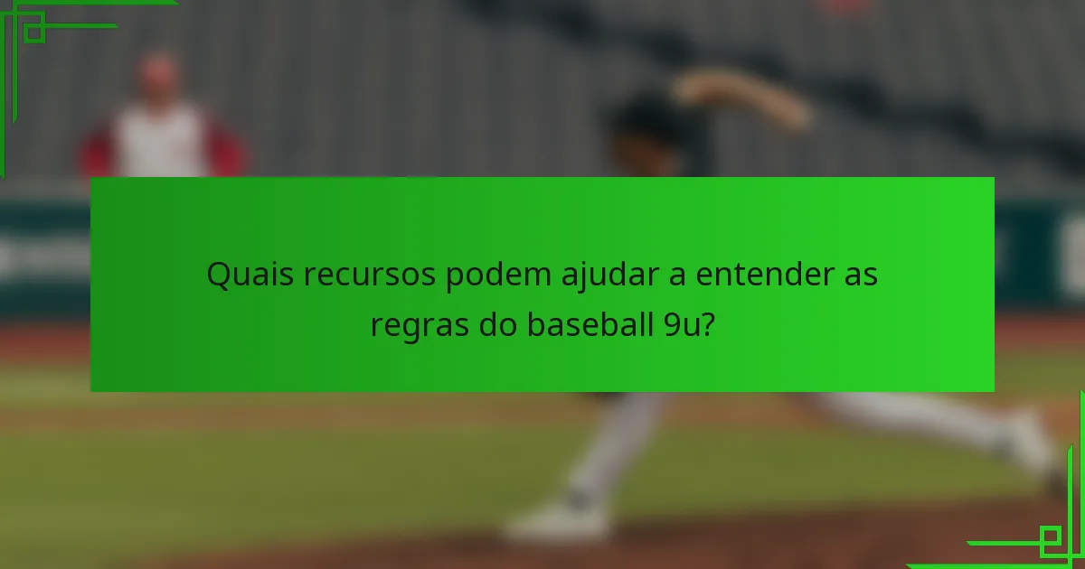 Quais recursos podem ajudar a entender as regras do baseball 9u?