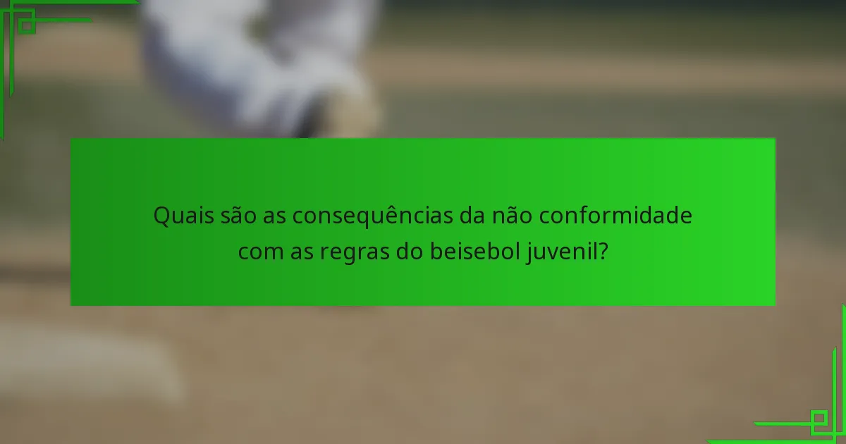 Quais são as consequências da não conformidade com as regras do beisebol juvenil?