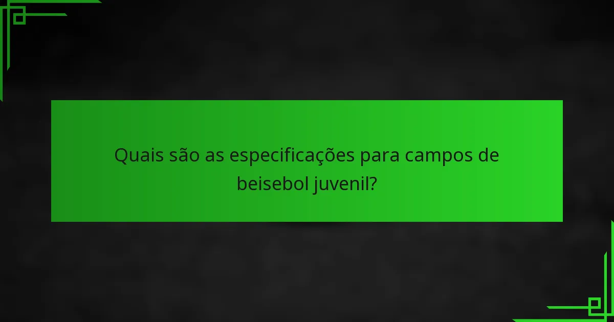Quais são as especificações para campos de beisebol juvenil?