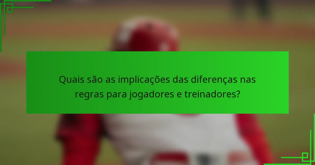 Quais são as implicações das diferenças nas regras para jogadores e treinadores?