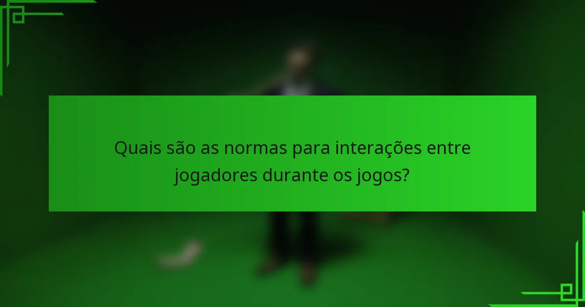 Quais são as normas para interações entre jogadores durante os jogos?