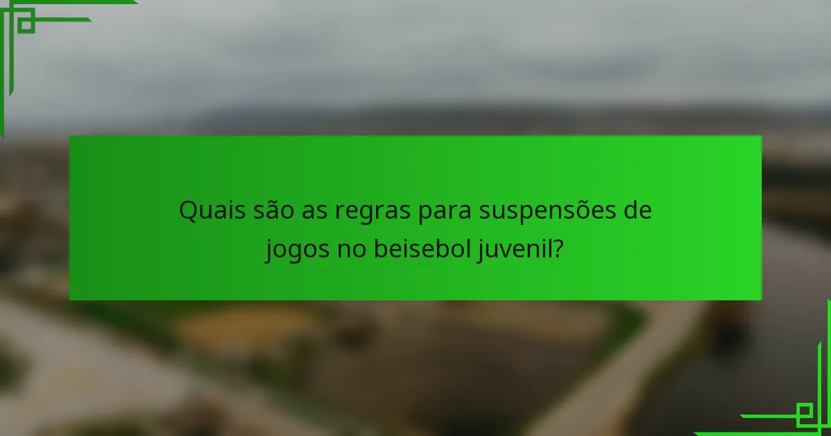 Quais são as regras para suspensões de jogos no beisebol juvenil?