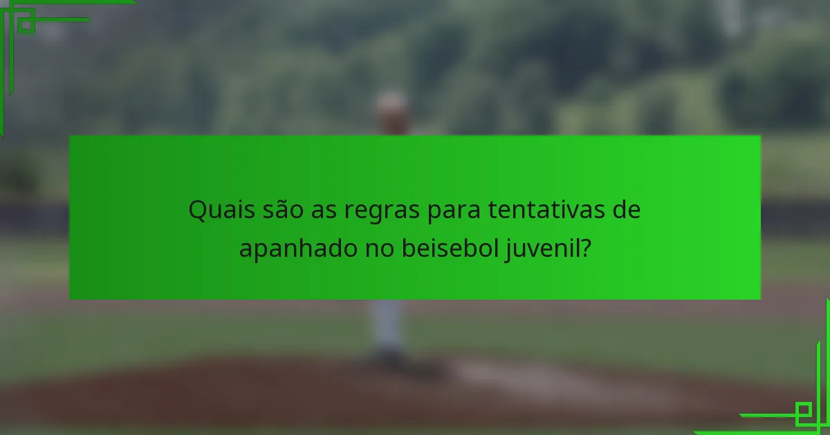 Quais são as regras para tentativas de apanhado no beisebol juvenil?