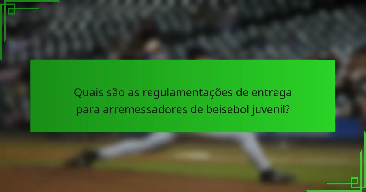 Quais são as regulamentações de entrega para arremessadores de beisebol juvenil?