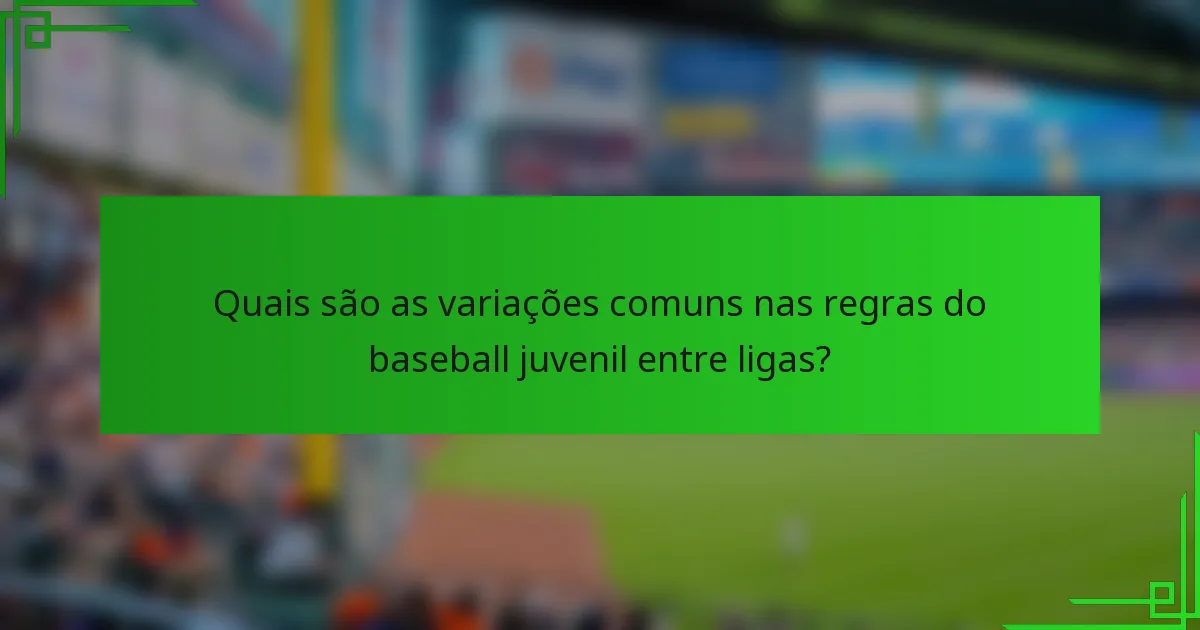 Quais são as variações comuns nas regras do baseball juvenil entre ligas?