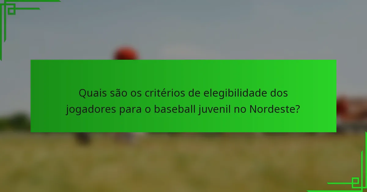 Quais são os critérios de elegibilidade dos jogadores para o baseball juvenil no Nordeste?