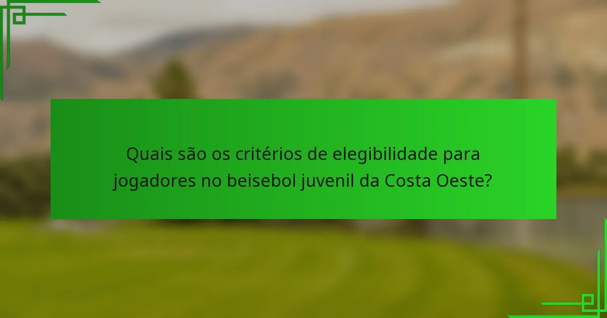 Quais são os critérios de elegibilidade para jogadores no beisebol juvenil da Costa Oeste?