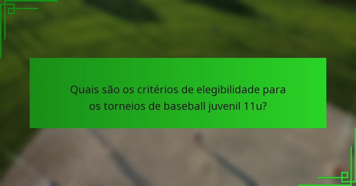 Quais são os critérios de elegibilidade para os torneios de baseball juvenil 11u?