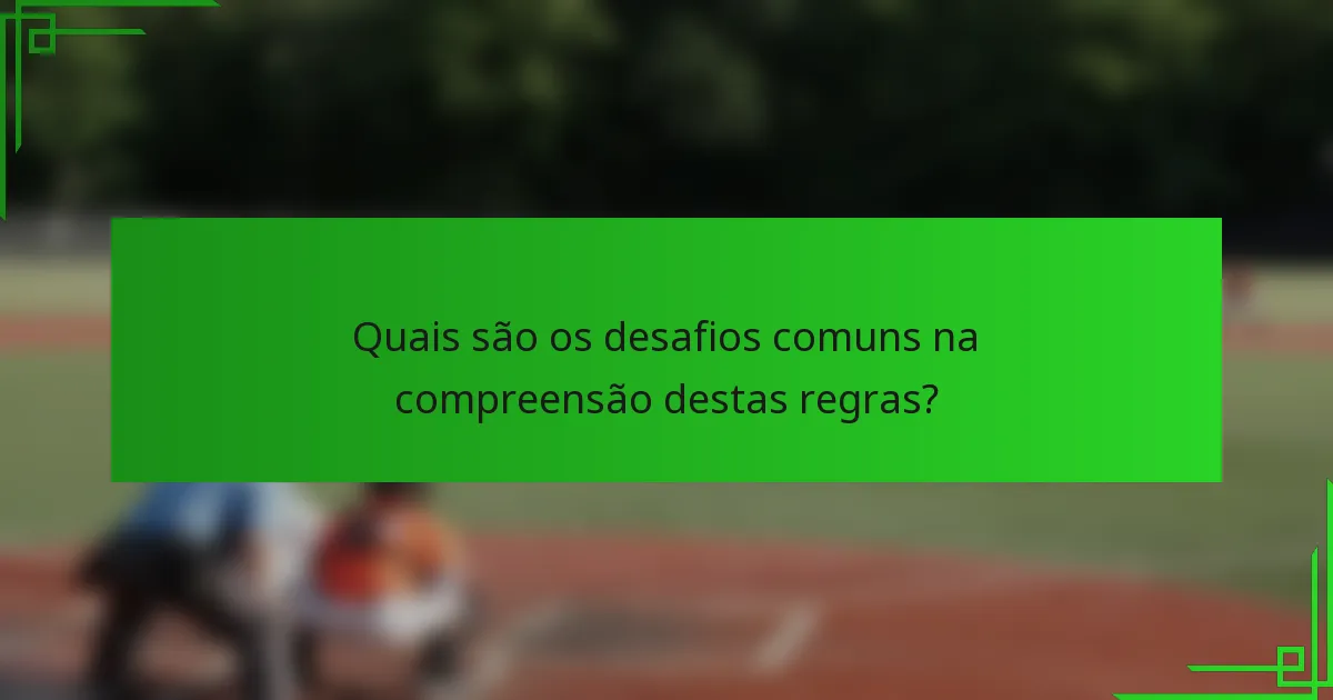 Quais são os desafios comuns na compreensão destas regras?