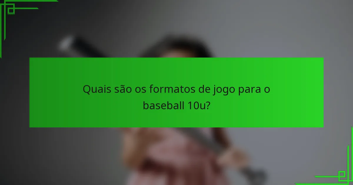 Quais são os formatos de jogo para o baseball 10u?
