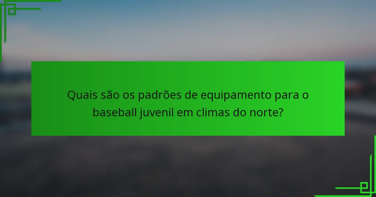 Quais são os padrões de equipamento para o baseball juvenil em climas do norte?