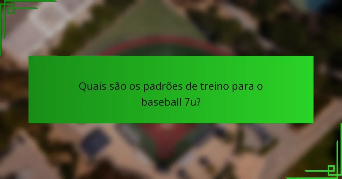Quais são os padrões de treino para o baseball 7u?