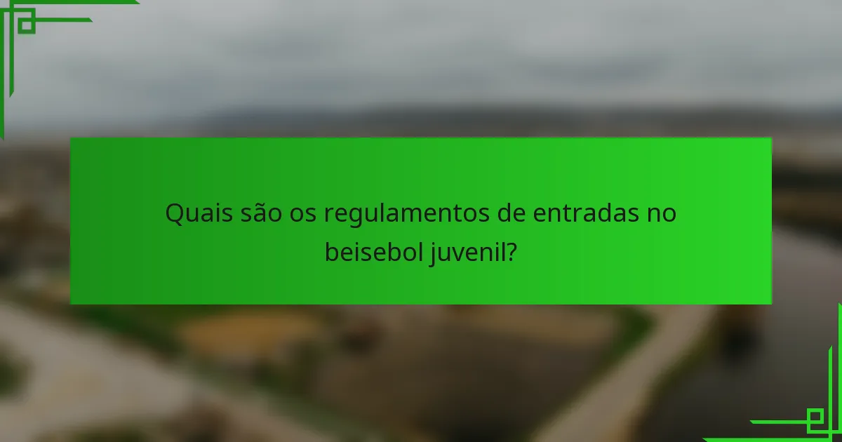 Quais são os regulamentos de entradas no beisebol juvenil?